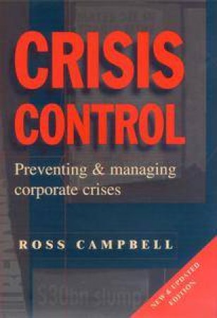 Crisis Control: Preventing Corporate Crises by Ross Campbell