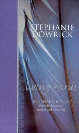 Living Words: Journal Writing For Self-Discovery, Insight And Creativity by Stephanie Dowrick