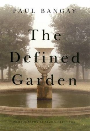 The Defined Garden by Paul Bangay & Simon Griffiths
