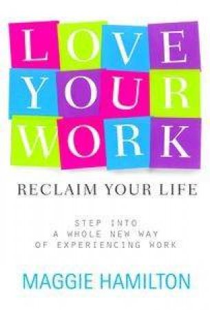 Love Your Work, Reclaim Your Life by Maggie Hamilton