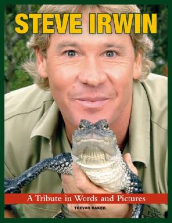 Steve Irwin: The Incredible Life of the Crocodile Hunter by Trevor Baker