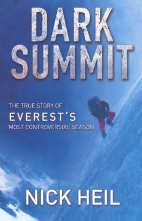 Dark Summit: The True Story Of Everest's Most Controversial Season by Nick Heil