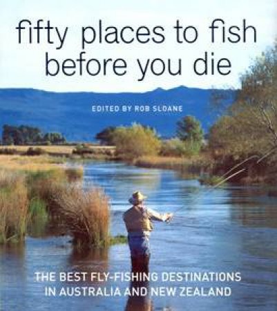 Fifty Places To Fish Before You Die by Rob Sloane