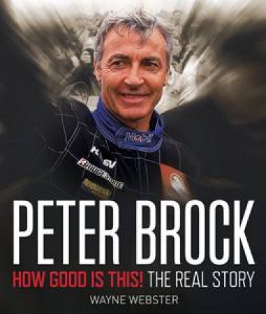 Peter Brock: How Good is This! The Real Story by Wayne Webster