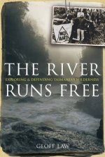 The River Runs Free Exploring And Defending Tasmanias Wilderness