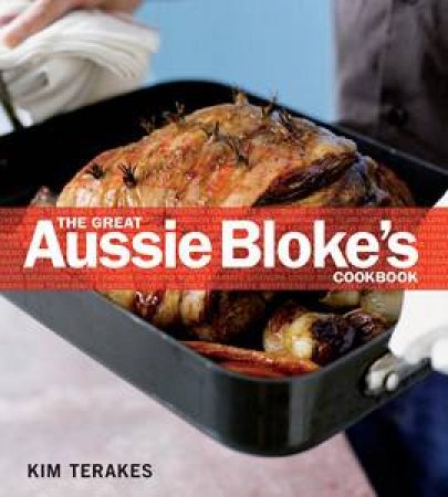 The Great Aussie Bloke's Cookbook by Kim Terakes