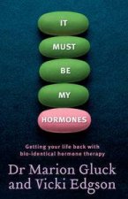 It Must Be My Hormones Getting Your Life Back with BioIdentical Hormone Therapy