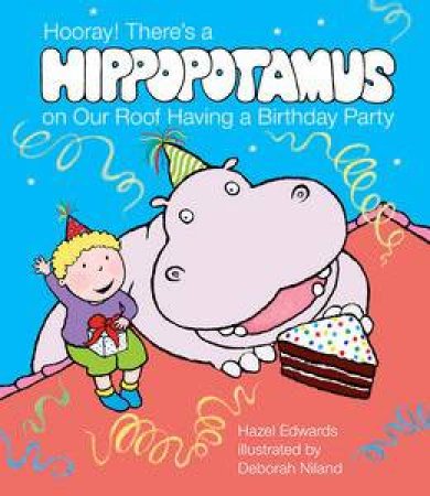 Hooray! There's a Hippopotamus on Our Roof Having a Birthday Party by Hazel Edwards