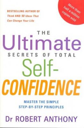 The Ultimate Secrets Of Total Confidence by Dr Robert Anthony