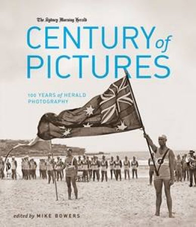 A Century of Pictures:100 years of Herald Photography by Fairfax Media Publications
