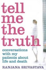 Tell Me the Truth Conversations With My Patients About Life And Death