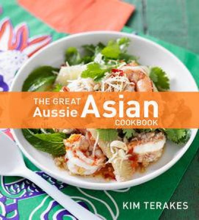 The Great Aussie Asian Cookbook by Kim Terakes