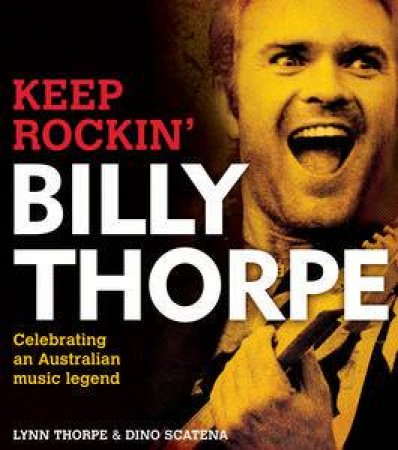 Billy Thorpe: Keep Rockin' by Lynn Thorpe & Dino Scatena