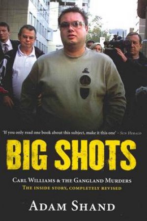 Big Shots: Carl Williams And The Gangland  Murders - The Inside Story, Completely Revised by Adam Shand