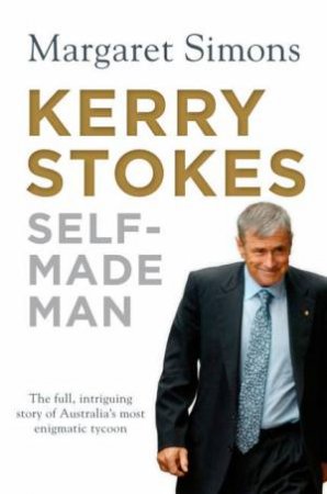 Kerry Stokes: Self-Made Man by Margaret Simons