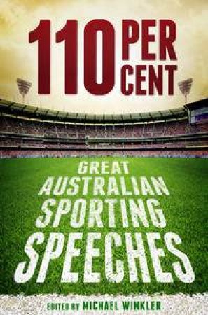 110 Per Cent: Great Australian Sporting Speeches by Michael Winkler