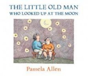 The Little Old Man Who Looked Up At The Moon by Pamela Allen