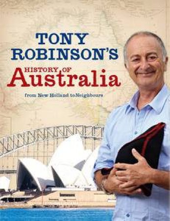 Tony Robinson's History of Australia: From New Holland to Neighbours by Tony Robinson