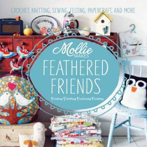 Mollie Makes Feathered Friends by Various