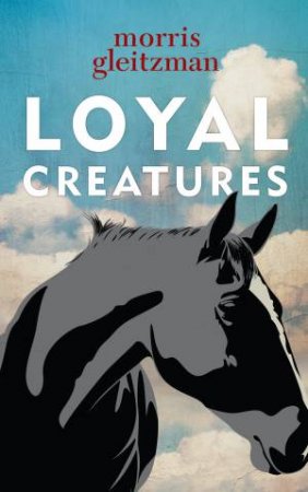 Loyal Creatures by Morris Gleitzman