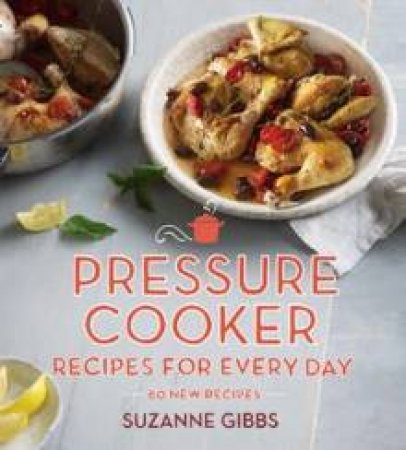 Pressure Cooker Recipes for Every Day by Suzanne Gibbs