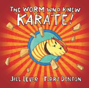 The Worm Who Knew Karate by Jill Lever & Terry Denton 