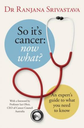 So It's Cancer: Now What? by Ranjana Srivastava