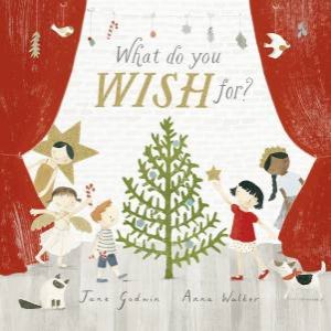 What Do You Wish For? by Jane Godwin & Anna Walker