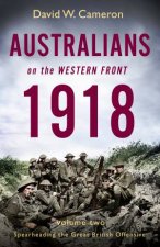 Australians On The Western Front 1918 Volume II Spearheading The Great British Offensive