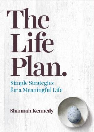 The Life Plan: Simple Strategies For A Meaningful Life by Shannah Kennedy