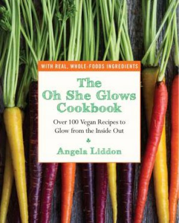 Oh She Glows Cookbook by Angela Liddon