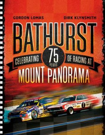 Bathurst: Celebrating 75 Years Of Racing At Mount Panorama by Gordon Lomas & Dirk Klynsmith