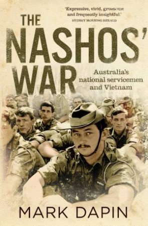 The Nashos' War: Australia's National Servicemen And Vietnam by Mark Dapin