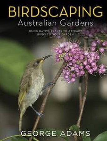 Birdscaping Australian Gardens by George Adams