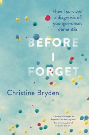 Before I Forget: How I Survived a Diagnosis of Younger-Onset Dementia by Christine Bryden