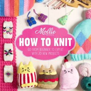 Mollie Makes: How to Knit by Various