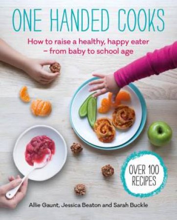 One Handed Cooks: How To Raise A Healthy, Happy Eater