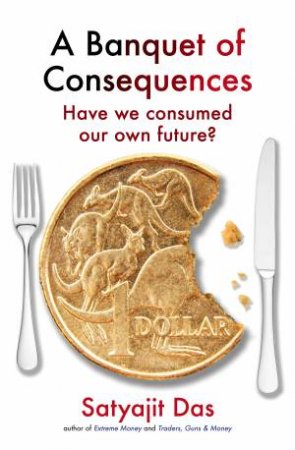 A Banquet Of Consequences by Satyajit Das