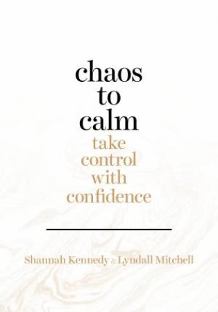 Chaos To Calm: Take Control With Confidence by Shannah Kennedy & Lyndall Mitchell