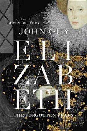 Elizabeth : The Forgotten Years by John Guy