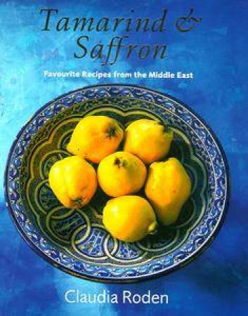 Tamarind & Saffron: Favourite Recipes From The Middle East by Claudia Roden