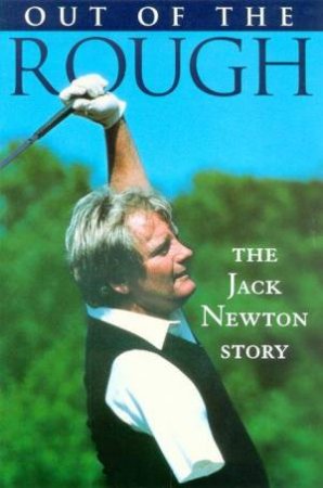 Out Of The Rough: The Jack Newton Story by Peter Stone