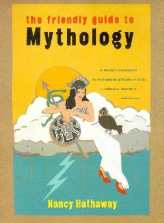 The Friendly Guide To Mythology by Nancy Hathaway