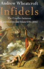 Infidels The Conflict Between Christendom And Islam 6382002