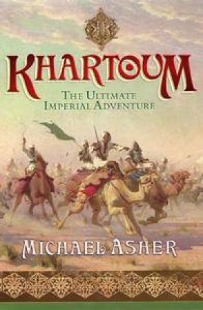 Khartoum: The Ultimate Imperial Adventure by Michael Asher