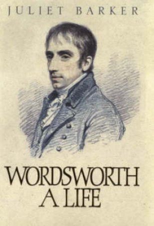 Wordsworth: A Life by Juliet Barker