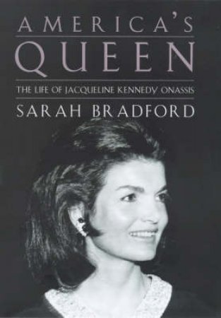 America's Queen: A Biography Of Jacqueline Kennedy Onassis by Sarah Bradford