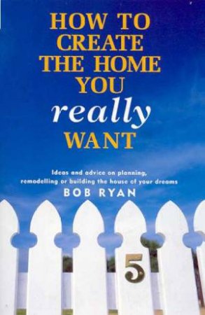 How to Create the Home You Really Want by Bob Ryan