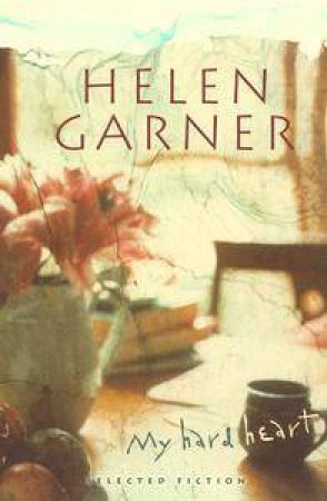 My Hard Heart by Helen Garner