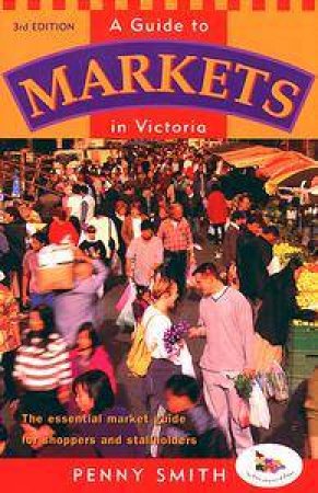 A Guide to Markets in Victoria by Penny Smith